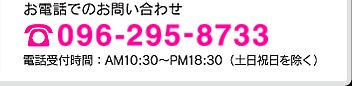 お電話でのお問い合わせはこちら ※電話受付時間：AM10:30～PM18:30（土日祝日を除く）