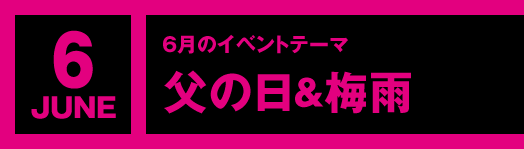 6月のイベントテーマ「父の日＆梅雨」